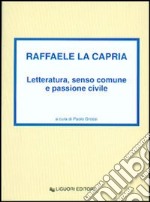 Raffaele La Capria. Letteratura, senso comune e passione civile libro