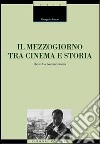 Il Mezzogiorno tra cinema e storia. Ricordi e testimonianze libro di Iaccio Pasquale