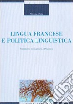 Lingua francese e politica linguistica. Tradizione, innovazione, diffusione libro