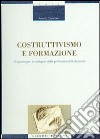 Costruttivismo e formazione. Proposte per lo sviluppo della professionalità docente libro di Cosentino Antonio