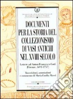 Documenti per la storia del collezionismo di vasi antichi nel XVIII secolo. Lettere ad Anton Francesco Gori (Firenze, 1691-1757) libro