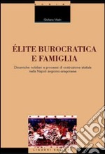 Élite burocratica e famiglia. Dinamiche nobiliari e processi di costruzione statale nella Napoli angioino-aragonese libro