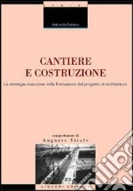 Cantiere e costruzione. Le strategie esecutive nella formazione del progetto di architettura