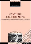 Cantiere e costruzione. Le strategie esecutive nella formazione del progetto di architettura libro di Falotico Antonella