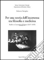 Per una teoria dell'incertezza tra filosofia e medicina. Studio su Leonardo di Capua (1617-1695) libro