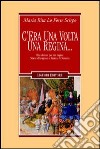 C'era una volta una regina... Due donne per un regno: Maria d'Aragona e Bianca di Navarra libro di Lo Forte Scirpo M. Rita