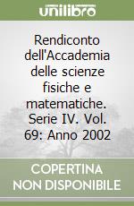 Rendiconto dell'Accademia delle scienze fisiche e matematiche. Serie IV. Vol. 69: Anno 2002 libro