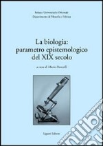 La biologia: parametro epistemologico del XIX secolo. Atti del Seminario internazionale (30-31 marzo 2001) libro