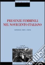 Presenze femminili nel Novecento italiano. Letteratura, teatro, cinema libro