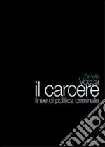 Il carcere. Linee di politica criminale libro