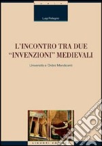 L'incontro tra due «invenzioni» medievali: università e ordini mendicanti libro