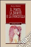 Il poeta, la morte e la fanciulla e altri capitoli leopardiani libro di Ghidetti Enrico