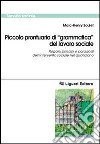 Piccolo prontuario di «grammatica» del lavoro sociale. Regole, principi e paradossi dell'intervento sociale nel quotidiano libro