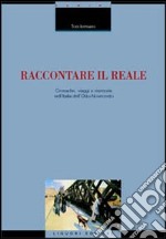 Raccontare il reale. Cronache, viaggi e memorie nell'Italia dell'Otto-Novecento libro