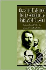 Oggetto e metodo della sociologia: parlano i classici. Durkheim, Simmel, Weber, Elias libro