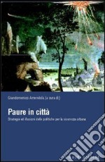 Paure in città. Strategie ed illusioni delle politiche per la sicurezza urbana libro