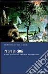 Paure in città. Strategie ed illusioni delle politiche per la sicurezza urbana libro di Amendola G. (cur.)