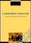 La repubblica dei suoni. Estetica e filosofia del linguaggio musicale nel Settecento libro di Campa Cecilia