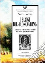 I baroni del «buon governo». Istruzioni della nobiltà feudale nel Mezzogiorno moderno libro