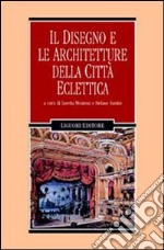 Il disegno e le architetture della città eclettica libro