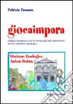 Giocaimpara. Viaggio fantastico tra le meraviglie del patrimonio storico-artistico campano. Stazione zoologica Anton Dohrn libro