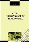 Città e organizzazione territoriale libro di Talia Italo