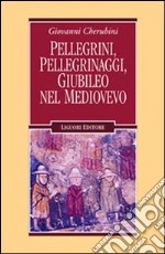 Pellegrini, pellegrinaggi, giubileo nel Medioevo libro