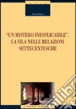 «Un mistero inesplicabile». La Sila nelle relazioni settecentesche libro