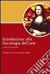 Introduzione alla sociologia dell'arte. Antologia storica e metodologie critiche libro