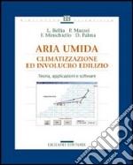 Aria umida. Climatizzazione ed involucro edilizio. Teoria, applicazione e software libro