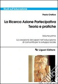 La ricerca azione partecipativa. Teoria e pratiche. Vol. 1: La creazione dei saperi nell'educazione di comunità per lo sviluppo locale libro