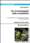 Per una pedagogia delle competenze. La costruzione di un modello di formazione in contesti aziendali libro di Sabatano Fausta