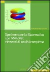 Sperimentare la matematica con MATLAB: elementi di analisi complessa libro