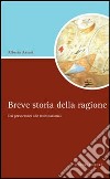 Breve storia della ragione. Dai presocratici alle multinazionali libro di Artosi Alberto