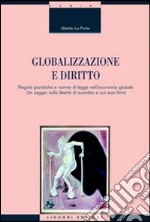 Globalizzazione e diritto. Regole giuridiche e norme di legge nell'economia globale. Un saggio sulla libertà di scambio e sui suoi limiti libro