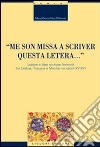«Me son missa a scriver questa letera... » Lettere e altre scritture femminili tra Umbria, Toscana e Marche nei secoli XV-XVI libro