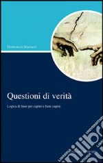 Questioni di verità. Logica di base per capire e farsi capire libro