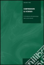 Comprendere la scienza. Un'introduzione all'epistemologia delle scienze naturali