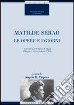 Matilde Serao. Le opere e i giorni. Atti del Convegno di studi (Napoli, 1-4 dicembre 2004) libro