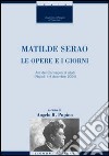 Matilde Serao. Le opere e i giorni. Atti del Convegno di studi (Napoli, 1-4 dicembre 2004) libro
