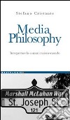 Media Philosophy. Interpretare la comunicazione-mondo libro