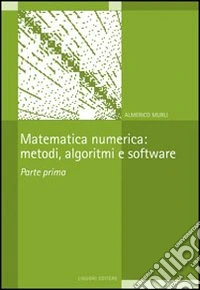 Matematica numerica: metodi, algoritmi e software. Vol. 1