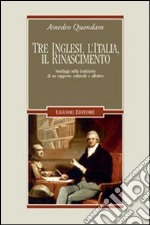 Tre inglesi, l'Italia, il Rinascimento. Sondaggi sulla tradizione di un rapporto culturale e affettivo libro