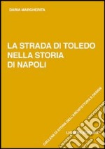 La strada di Toledo nella storia di Napoli libro