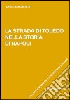 La strada di Toledo nella storia di Napoli libro di Margherita Daria