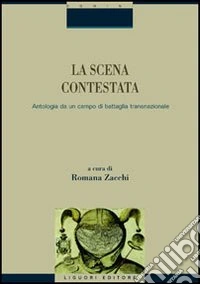La scena contestata. Antologia da un campo di battaglia transnazionale libro