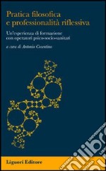 Pratica filosofica e professionalità riflessiva. Un'esperienza di formazione con operatori psico-socio-sanitari libro