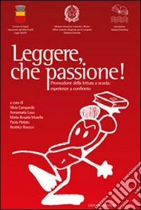 Leggere, che passione! Promozione della lettura a scuola: esperienze a confronto libro