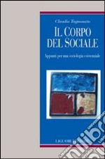 Il corpo del sociale. Appunti per una sociologia esistenziale libro