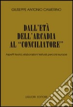 Dall'età dell'Arcadia al «conciliatore». Aspetti teorici, elaborazioni testuali, percorsi europei libro